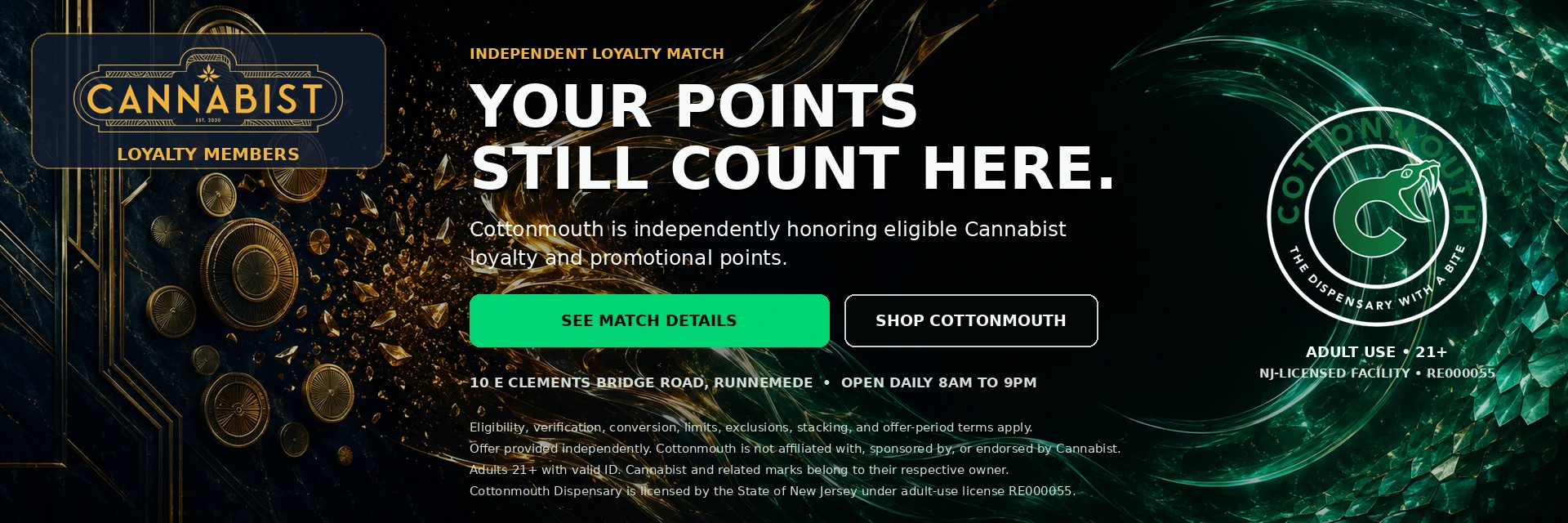 Independent Loyalty Match: Your Cannabist points still count here. Cottonmouth is independently honoring eligible Cannabist loyalty and promotional points. See match details or shop Cottonmouth.